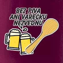 Bez piva ani vařečku nezvednu