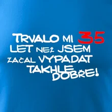 Trvalo mi 35 let než jsem začal vypadat takhle dobře
