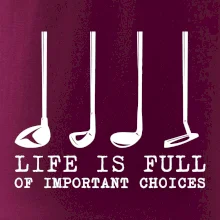 Golf - life is full of important choices