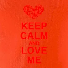 Keep calm and love me