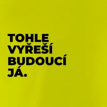 TOHLE VYŘEŠÍ BUDOUCÍ JÁ.