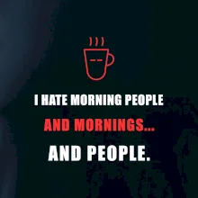 i hate morning people and mornings.... and people... - tiskací nápis