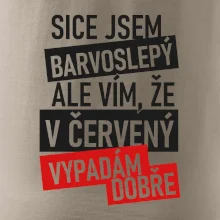 Sice jsem barvoslepý, ale vím, že v červené vypadám dobře Sice jsem barvoslepý, ale vím, že v červené vypadám dobře