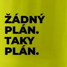 ŽÁDNÝ PLÁN. TAKY PLÁN.