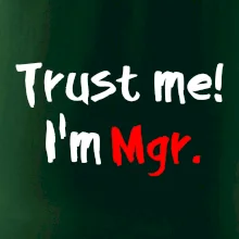 Trust me I´m  Mgr. / Věř mi jsem Magistr. Trust me I´m  Mgr. / Věř mi jsem Magistr.