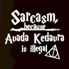 Harry - Sarcasm, because Avada Kedavra is illegal