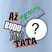 Až vyrostu budu jako táta .- vlastní motiv