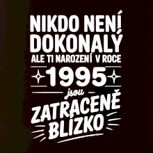 Nikdo není dokonalý ale ti narození v roce 1995 jsou zatraceně blízko