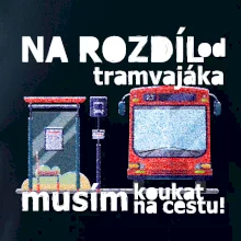 Na rozdíl od tramvajáka musím koukat na cestu Na rozdíl od tramvajáka musím koukat na cestu