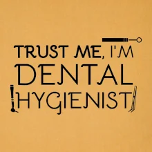 Trust me I'm dental hygienist