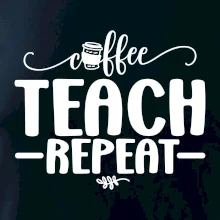 Coffee teach repeat Coffee teach repeat