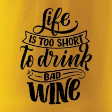 Life is a short to drink bad wine psací
