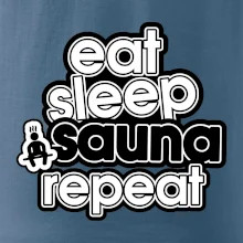Eat sleep sauna repeat Eat sleep sauna repeat