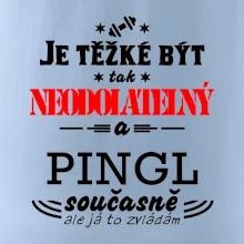 Je těžké být neodolatelný pingl
