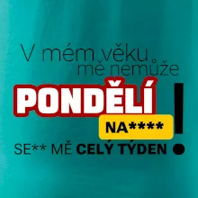 V mém věku mě nemůže pondělí nas****