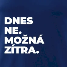 DNES NE. MOŽNÁ ZÍTRA.