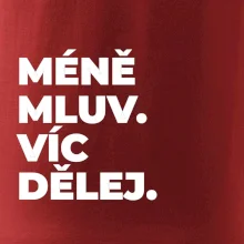 MÉNĚ MLUV. VÍC DĚLEJ.