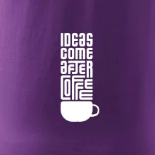 Ideas come after coffee
