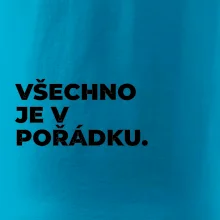 VŠECHNO JE V POŘÁDKU.