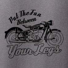 Put The Fun Between Your Legs Moto