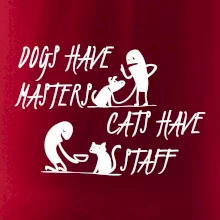 Dogs have masters, cats have staff