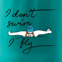 I don't swim i fly