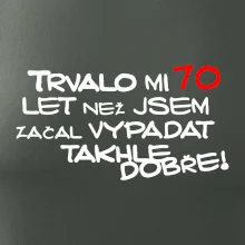 Trvalo mi 70 let než jsem začal vypadat takhle dobře