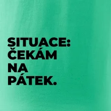 SITUACE:  ČEKÁM NA PÁTEK.
