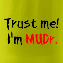Trust me I´m  MUDr. / Věř mi jsem MUDR. Trust me I´m  MUDr. / Věř mi jsem MUDR.