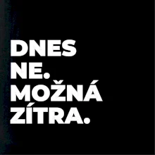 DNES NE. MOŽNÁ ZÍTRA.