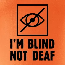 I'm blind not deaf