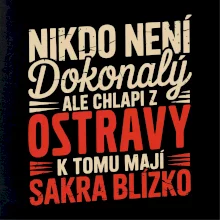 Nikdo není dokonalý ale chlapi z Ostravy k tomu mají sakra blízko