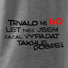 Trvalo mi 60 let než jsem začal vypadat takhle dobře