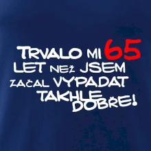 Trvalo mi 65 let než jsem začal vypadat takhle dobře