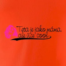 Teta je jako máma, ale je více cool
