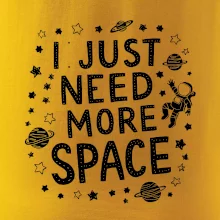 I just need more space