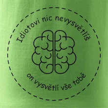 Idiotovi nic nevysvětlíš, ale on vysvětlí vše tobě