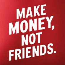 Make money not friends tiskací Make money not friends tiskací