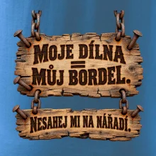 Moje dílna můj bordel nesahej na nářadí
