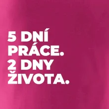 5 DNÍ PRÁCE.  2 DNY ŽIVOTA.