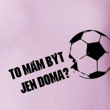 To mám být jen doma? - Fotbal