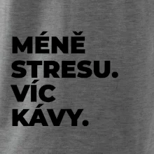 MÉNĚ STRESU.VÍC KÁVY.