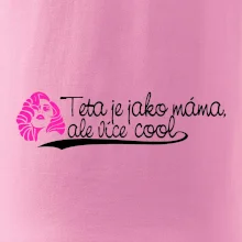 Teta je jako máma, ale je více cool