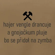Hajer vengle drancuje a gnojočkum pluje bo se přidoł na zymba