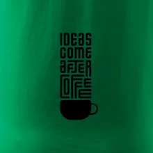 Ideas come after coffee