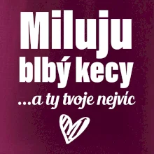 Miluju blbý kecy