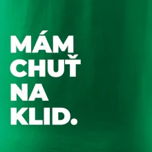 MÁM CHUŤ NA KLID.