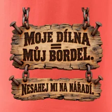 Moje dílna můj bordel nesahej na nářadí
