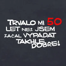 Trvalo mi 50 let než jsem začal vypadat takhle dobře