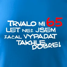 Trvalo mi 65 let než jsem začal vypadat takhle dobře